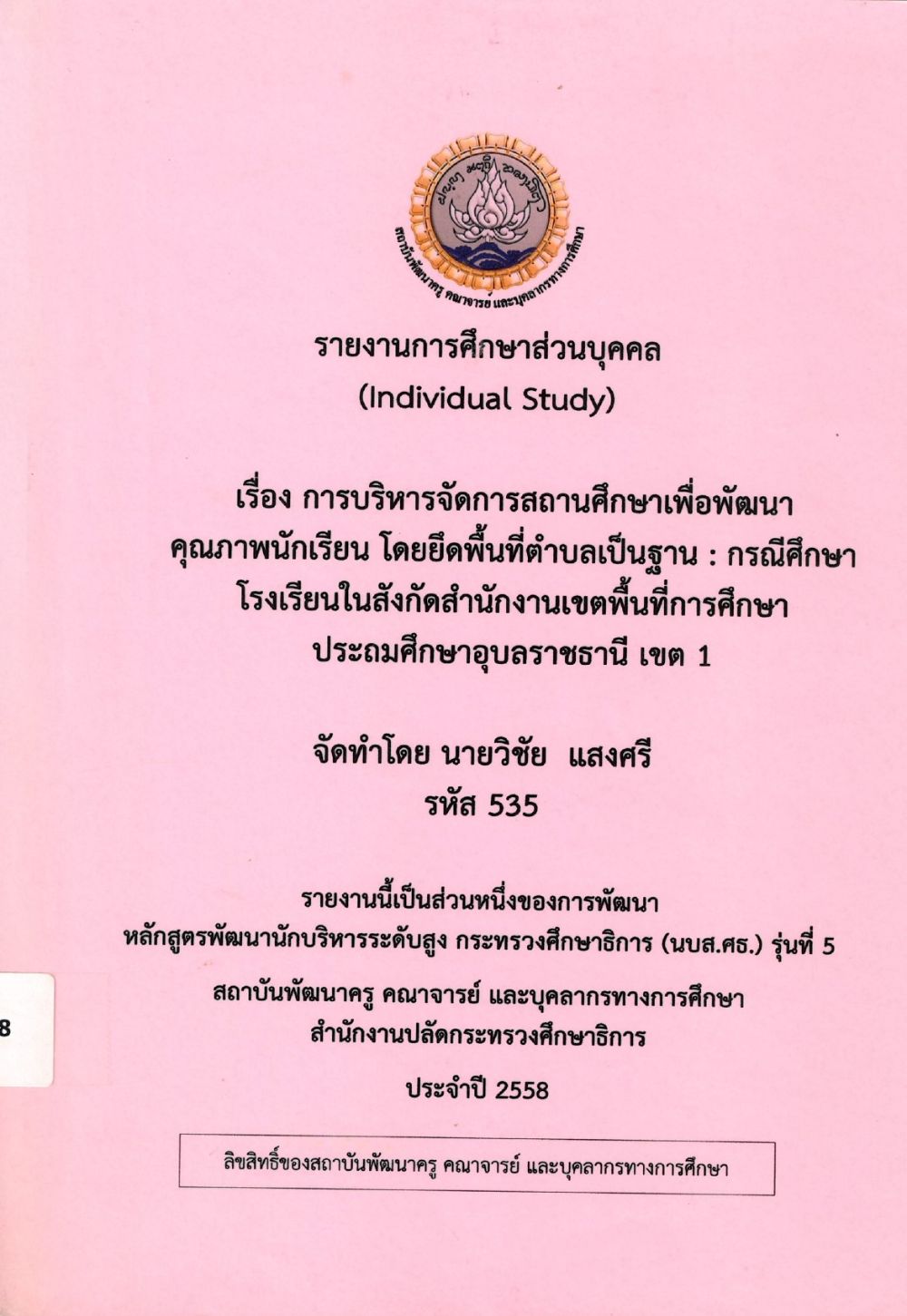 การบริหารจัดการสถานศึกษาเพื่อพัฒนาคุณภาพนักเรียน โดยยึดพื้นที่ตำบลเป็นฐาน : กรณีศึกษาโรงเรียนในสังกัดสำนักงานเขตพื้นที่การศึกษาประถมศึกษาอุบลราชธานี เขต 1 : รายงานการศึกษาส่วนบุคคล (Individual Study)/ วิชัย แสงศรี