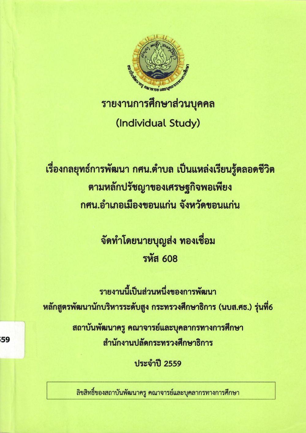 กลยุทธ์การพัฒนา กศน.ตำบล เป็นแหล่งเรียนรู้ตลอดชีวิต ตามหลักปรัชญาของเศรษฐกิจพอเพียง กศน.อำเภอเมืองขอนแก่น จังหวัดขอนแก่น : รายงานการศึกษาส่วนบุคคล (Individual Study)/ บุญส่ง ทองเชื่อม