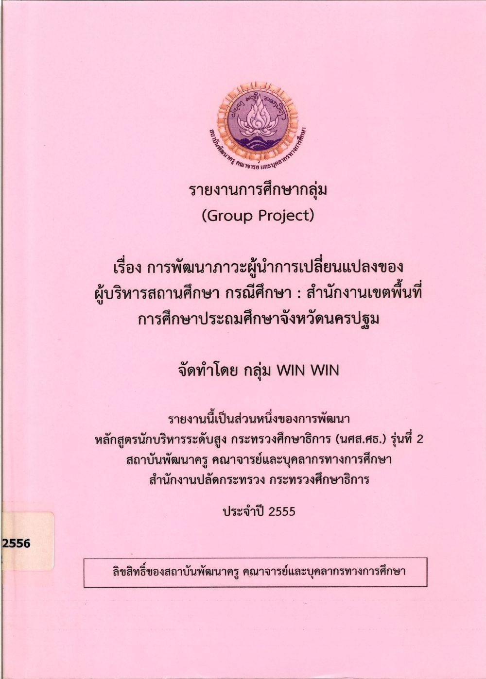 การพัฒนาภาวะผู้นำการเปลี่ยนแปลงของผู้บริหารสถานศึกษา กรณีศึกษา : สำนักงานเขตพื้นที่การศึกษาประถมศึกษาจังหวัดนครปฐม : รายงานการศึกษากลุ่ม (Group Project)/ สรณ์ปวีณ์ อินทร์พิทักษ์...[และคนอื่น ๆ]