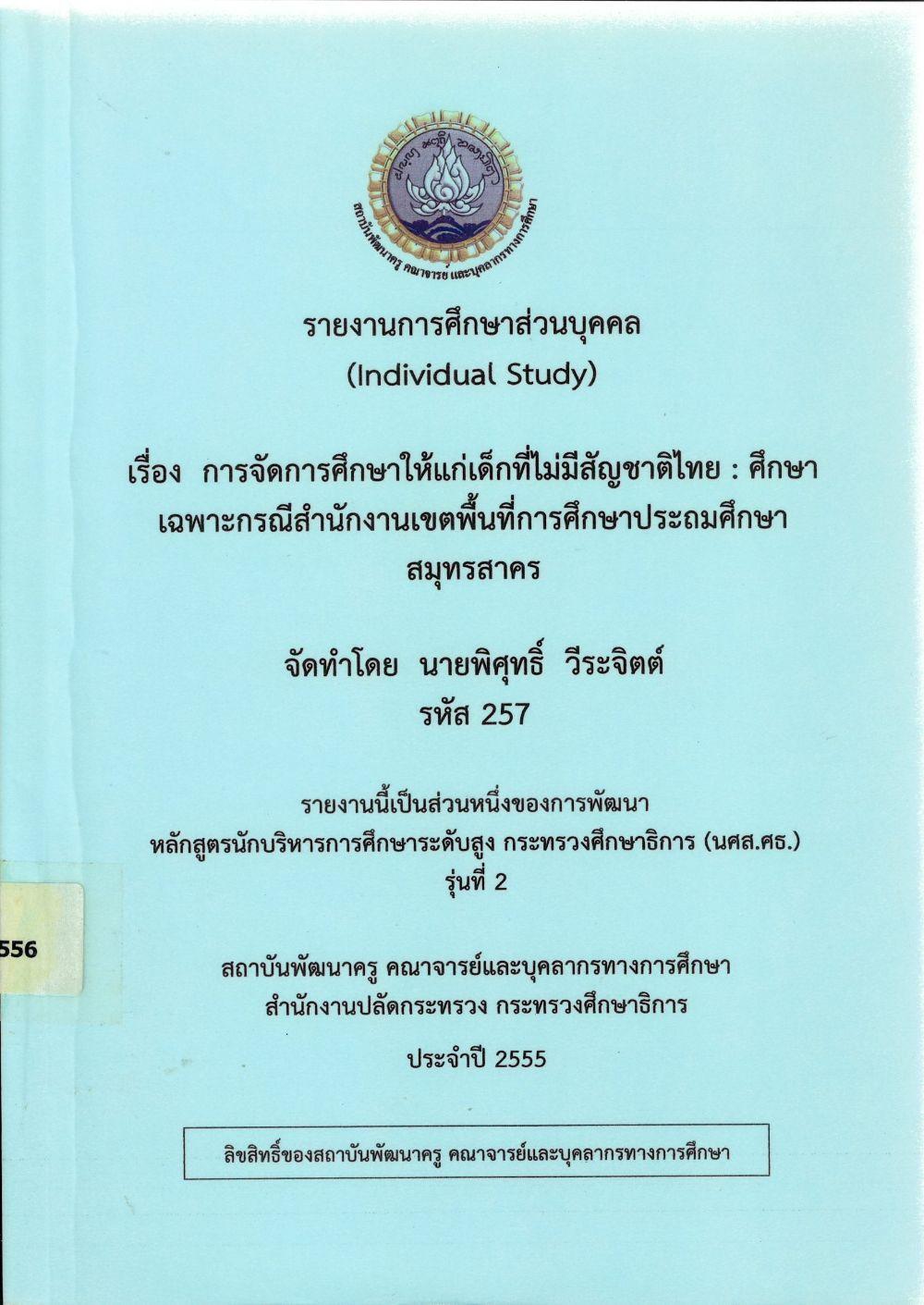 การจัดการศึกษาให้แก่เด็กที่ไม่มีสัญชาติไทย : ศึกษาเฉพาะกรณีสำนักงานเขตพื้นที่การศึกษาประถมศึกษาสมุทรสาคร : รายงานการศึกษาส่วนบุคคล (Individual Study)/ พิศุทธิ์ วีระจิตต์