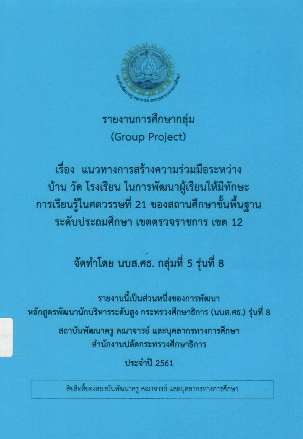 แนวทางการสร้างความร่วมมือระหว่างบ้าน วัด โรงเรียน ในการพัฒนาผู้เรียนให้มีทักษะการเรียนรู้ในศตวรรษที่ 21 ของสถานศึกษาขั้นพื้นฐาน ระดับประถมศึกษา เขตตรวจราชการ เขต 12: รายงานการศึกษากลุ่ม (Group Project)/ บรรพ์ ใสแจ่ม...[และคนอื่น ๆ]