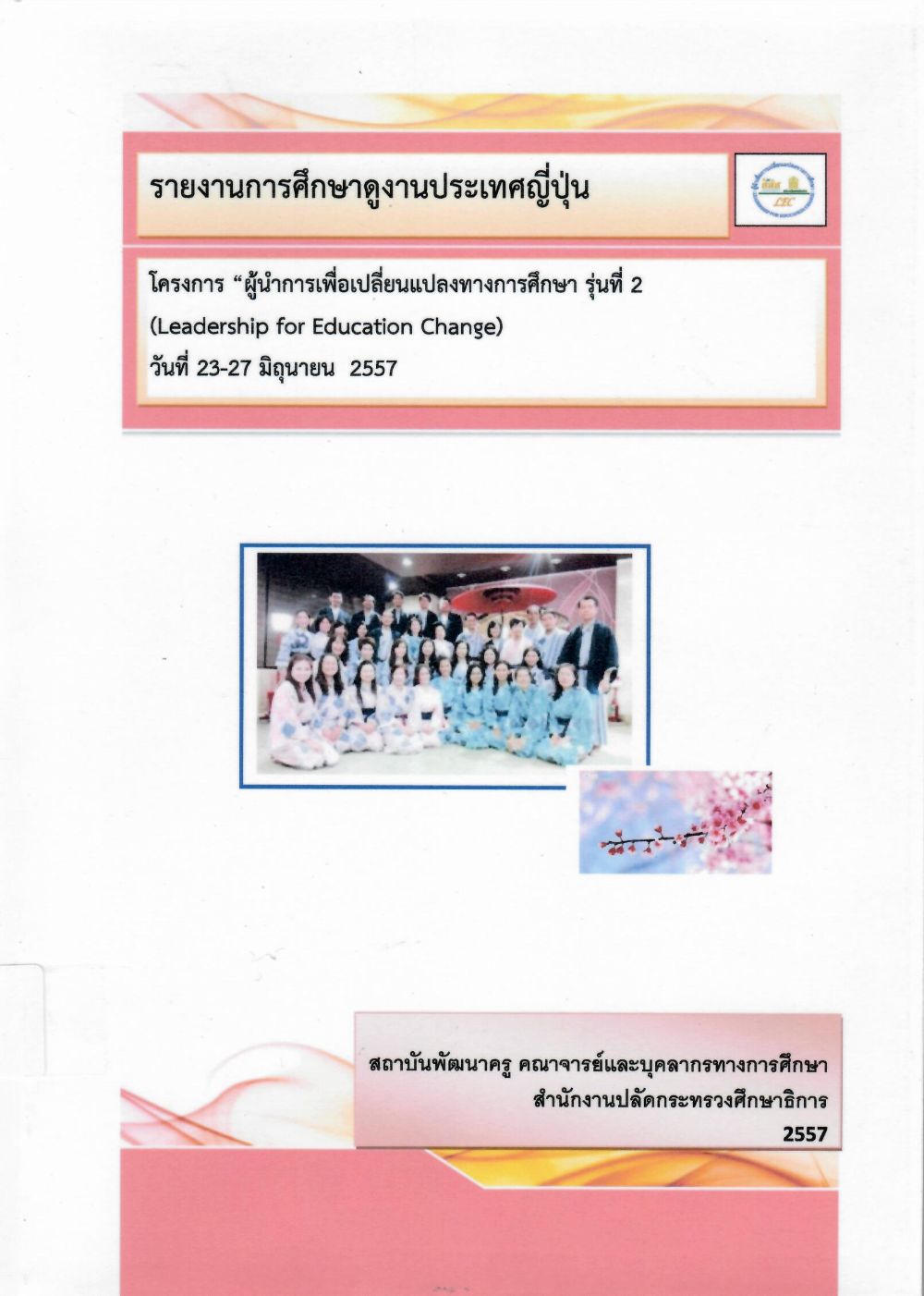 รายงานการศึกษาดูงานประเทศญี่ปุ่น: โครงการผู้นำเพื่อเปลี่ยนแปลงทางการศึกษา รุ่นที่ 2 (Leadership For Education Change) วันที่ 23-27 มิถุนายน 2557/ ชุติญา หิรัญคุปต์, สถาบันพัฒนาครู คณาจารย์ และบุคลากรทางการศึกษา