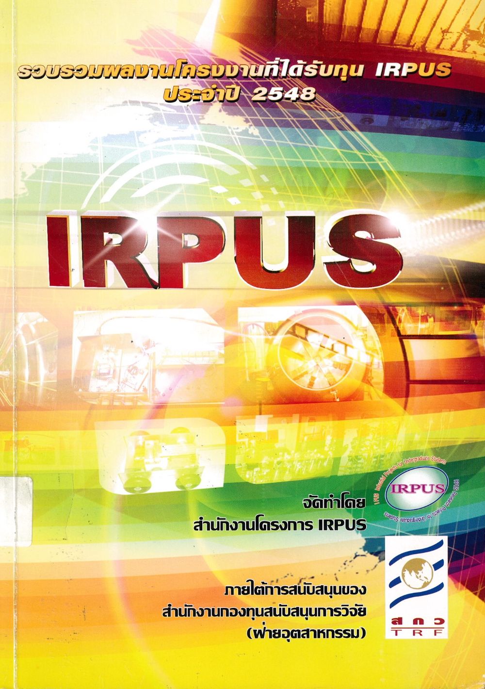 รวบรวมผลงานโครงงานที่ได้รับทุน IRPUS ประจำปี 2548/ สำนักงานโครงการ IRPUS