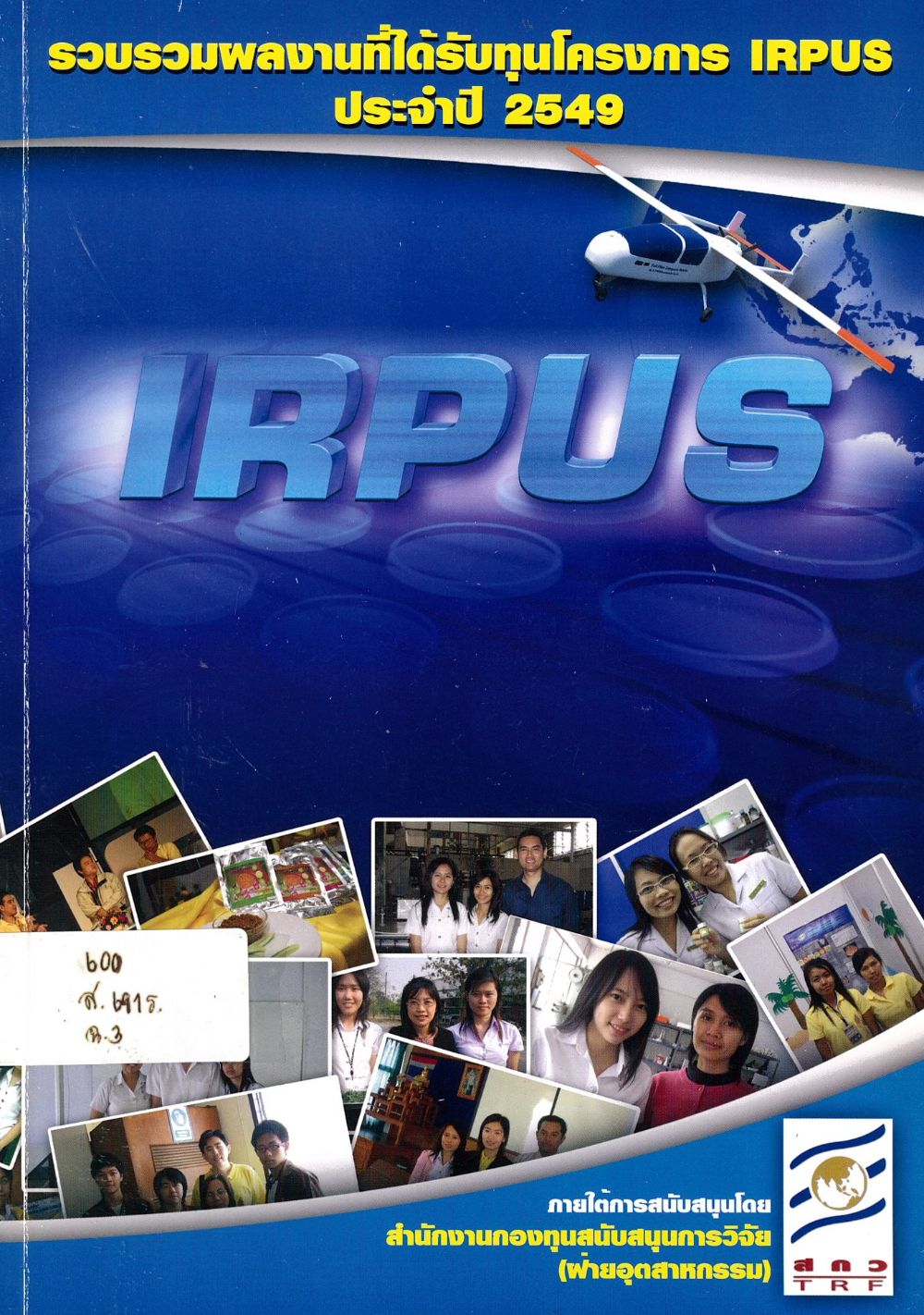 รวบรวมผลงานที่ได้รับทุนโครงการ IRPUS ประจำปี 2549/ สำนักงานโครงการ IRPUS