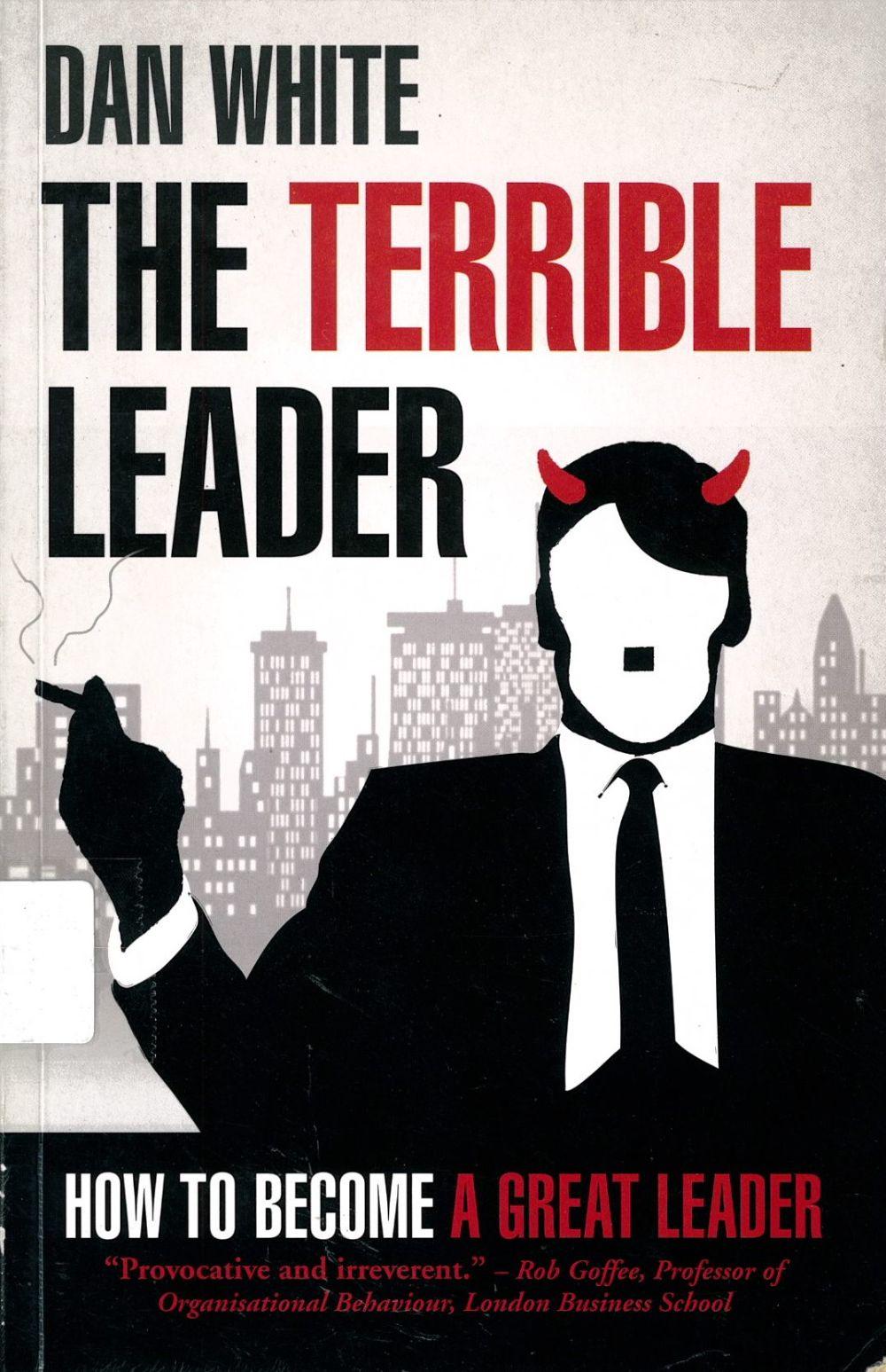 The Terrible Leader: How to become a great leader/ Dan White