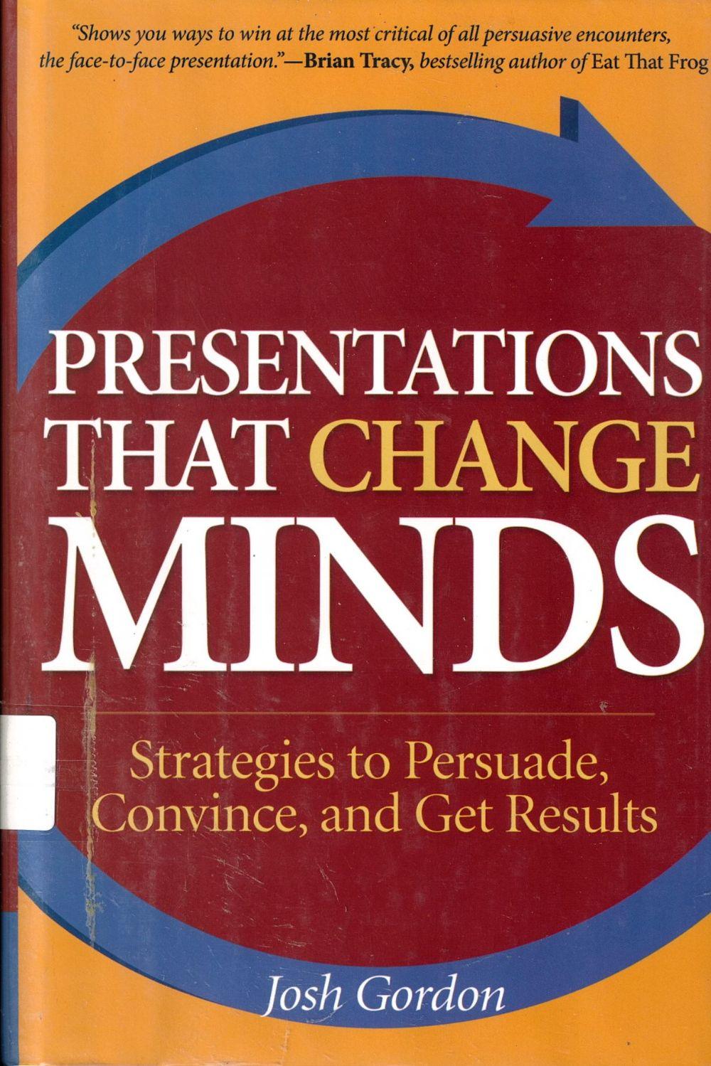 Presentation the changed minds: Startegies to Persuade, Convince, and Get Results/ Josh Grodon